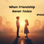 When Friendship Never Fades – 2